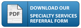 Click to download our Specialty Service Referral form for dentists